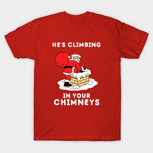 He's Climbing In Your Chimneys T-Shirt by dumbshirts